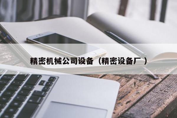 精密機械公司設(shè)備（精密設(shè)備廠 ）