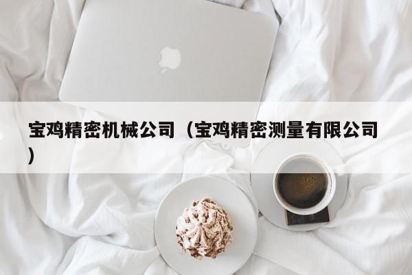寶雞精密機(jī)械公司（寶雞精密測(cè)量有限公司 ）